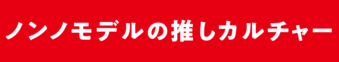 ノンノモデルの推しカルチャー
