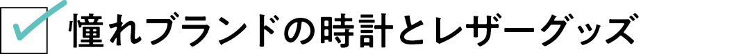 憧れブランドの時計とレザーグッズ