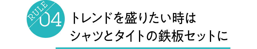 Rule04 トレンドを盛りたい時は シャツとタイトの鉄板セットに