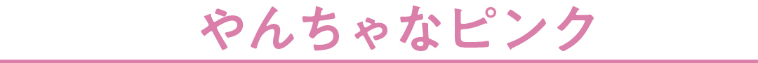 やんちゃなピンク