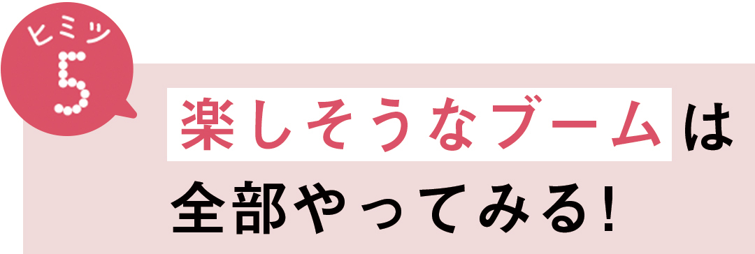 ヒミツ5 楽しそうなブームは、全部やってみる!