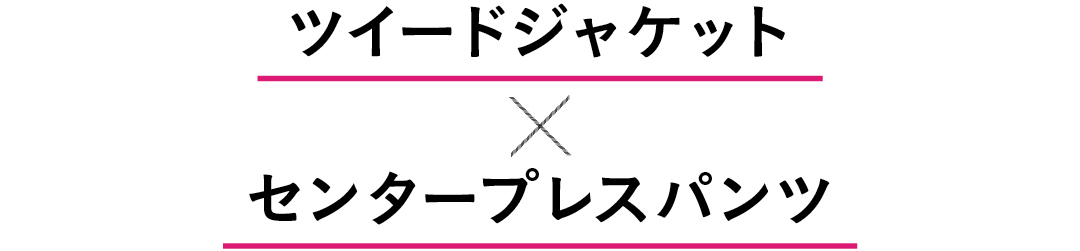 ツイードジャケット×センタープレスパンツ