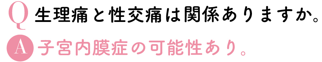 Q生理痛と性交通は関係ありますか? A子宮内膜症の可能性あり。