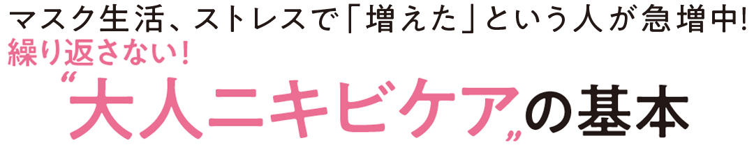 マスク生活、ストレスで「増えた」という人が急上昇中! 繰り返さない!”大人ニキビケア”の基本