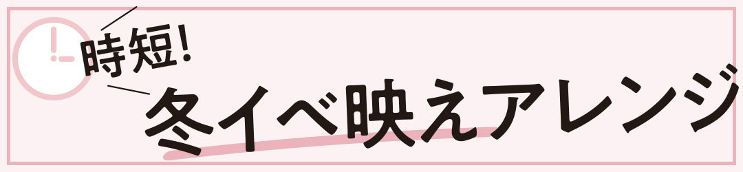時短! 冬イベ映えアレンジ