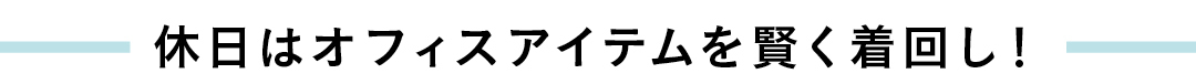 休日はオフィスアイテムを賢く着回し!