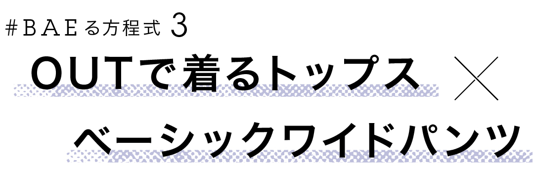 #BAEる方程式3 OUTで着るトップス×ベーシックワイドパンツ