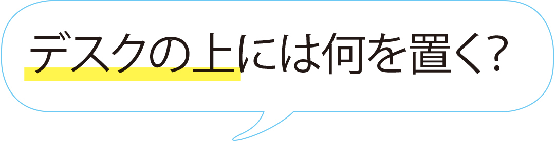 デスクの上には何を置く?