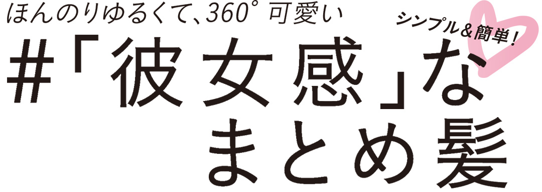 シンプル&簡単、ほんのりゆるくて、360度可愛い、彼女感なまとめ髪