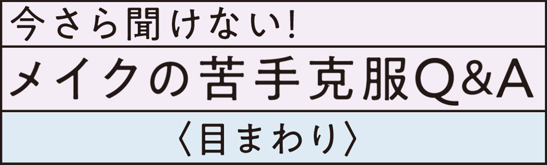 今さら聞けない! メイクの苦手克服Q&A <目まわり>