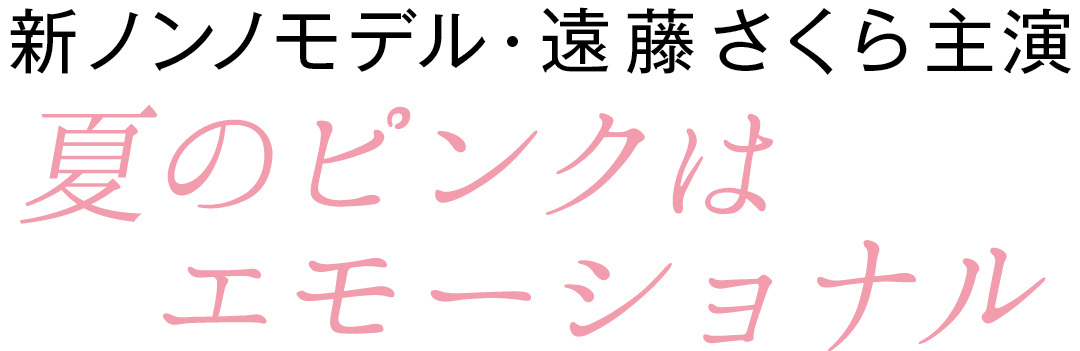 新ノンノモデル・遠藤さくら主演 夏のピンクはエモーショナル