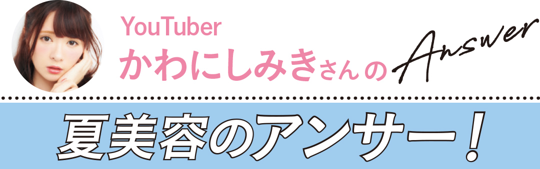 夏美容の大悩み小悩みにアンサー! Q&A(かわにしみき)