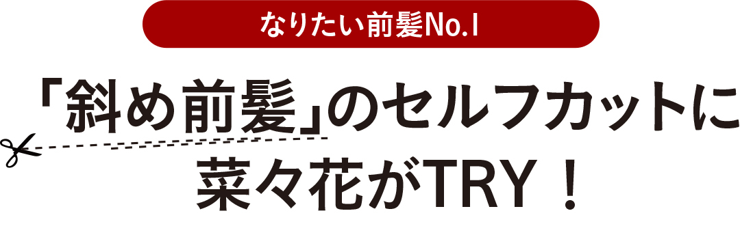 「斜め前髪」のセルフカットに菜々花がTRY!