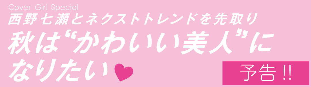 西野七瀬とネクストトレンドを先取り秋は かわいい美人 になりたい予告!!