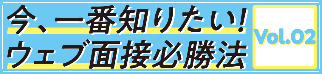 今、一番知りたい! ウェブ面接必勝法