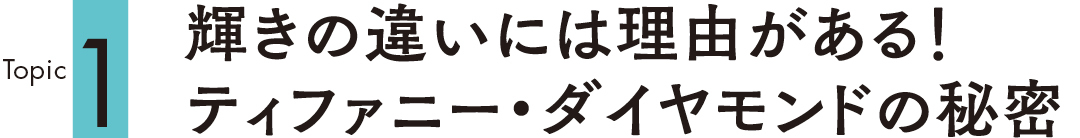 Topic1 輝きの違いには理由がある! ティファニー・タイヤモンドの秘密