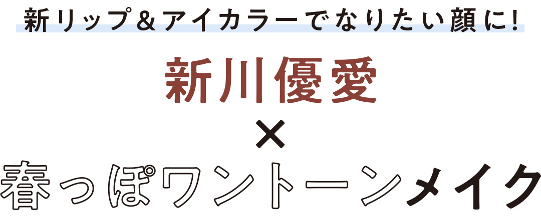 ナチュラルなのに新鮮★新川優愛の春っぽブラウンでワントーンメイク!_1_1