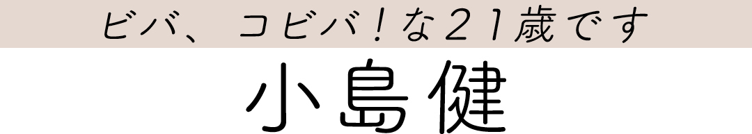 ビバ、コビバ!な21歳です 小島健
