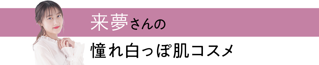 来夢さんの憧れ白っぽ肌コスメ