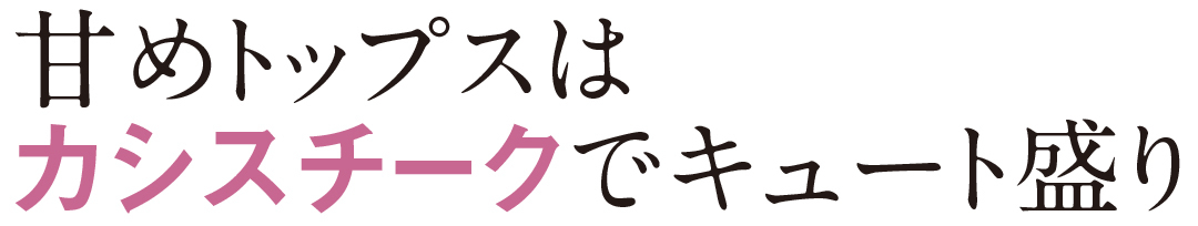甘めトップスはカシスチークでキュート盛り