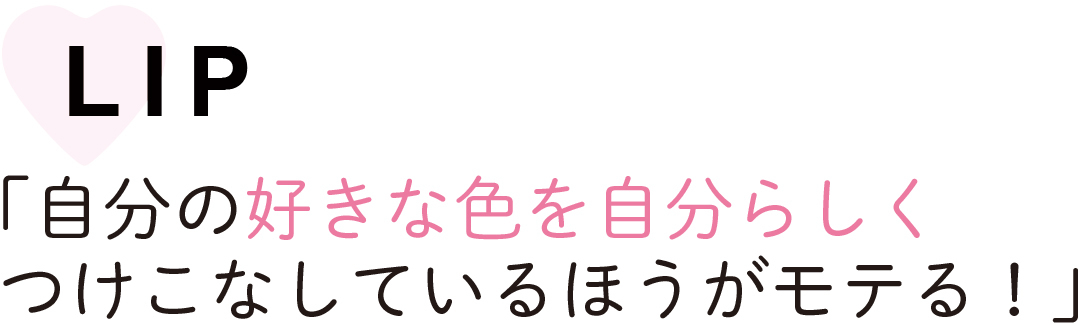LIP 「自分の好きな色を自分らしく つけこなしているほうがモテる!」