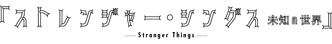 「ストレンジャー・シングス 未知の世界」 -stranger things-