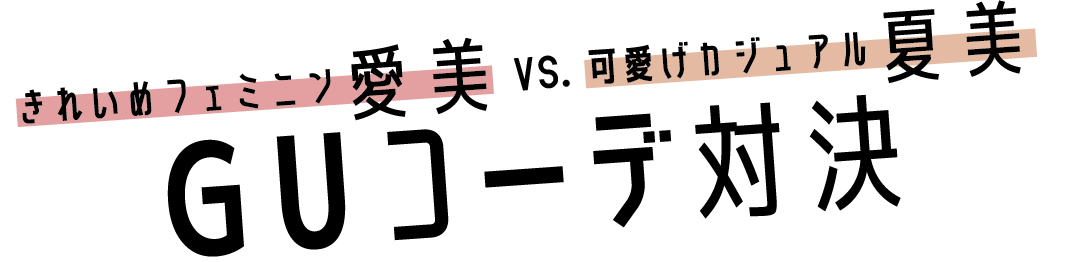 きれいめフェミニン愛美VS.可愛げカジュアル夏美 GUコーデ対決