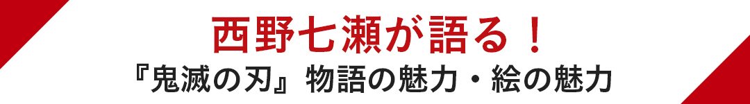 西野七瀬が語る! 『鬼滅の刃』物語の魅力・絵の魅力