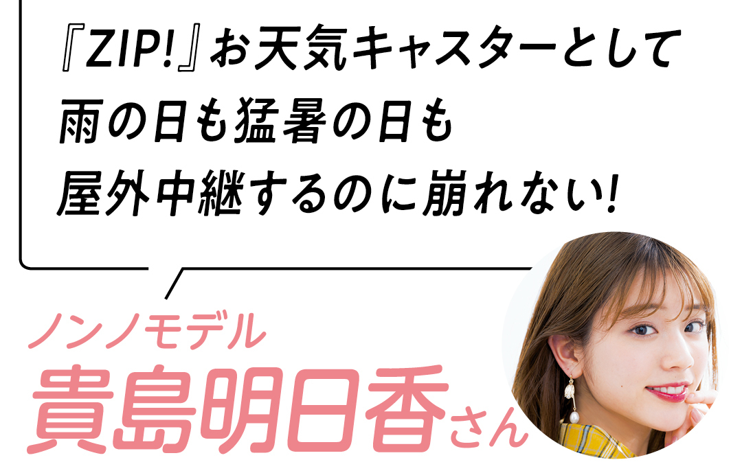 『ZIP!』お天気キャスターとして 雨の日も猛暑の日も 屋外中継するのに崩れない!ノンノモデル 貴島明日香さん
