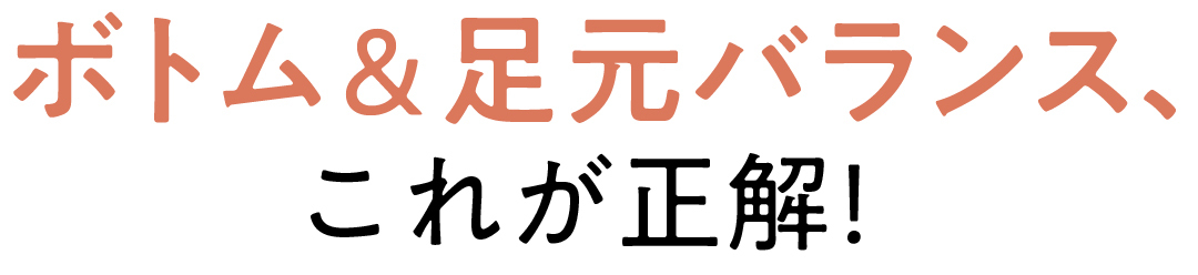 ボトム&足元バランス、これが正解!