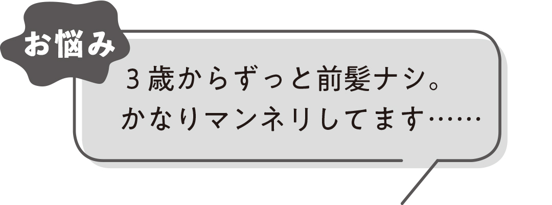 お悩み|3歳からずっと前髪ナシ。 かなりマンネリしてます……