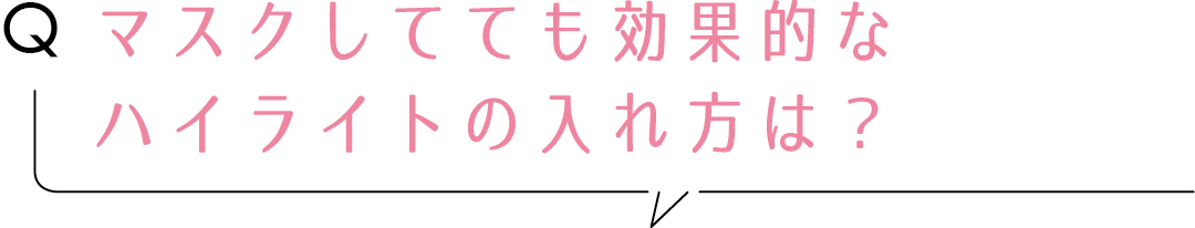 Qマスクしてても効果的なハイライトの入れ方は?