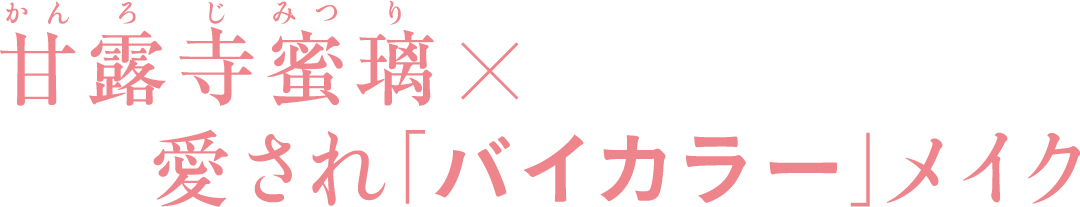 甘露寺蜜璃×愛され「バイカラー」メイク