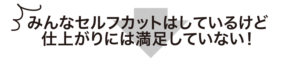 みんなセルフカットはしているけど仕上がりには満足していない!