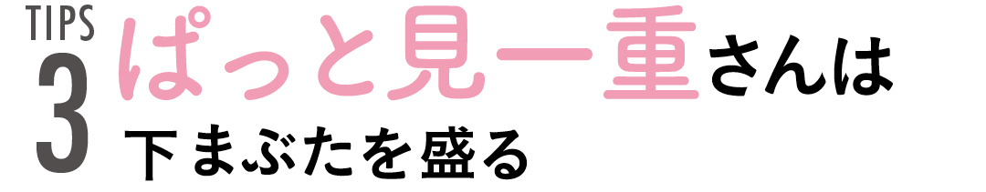 TIPS3 ぱっと見一重さんは下まぶたを盛る
