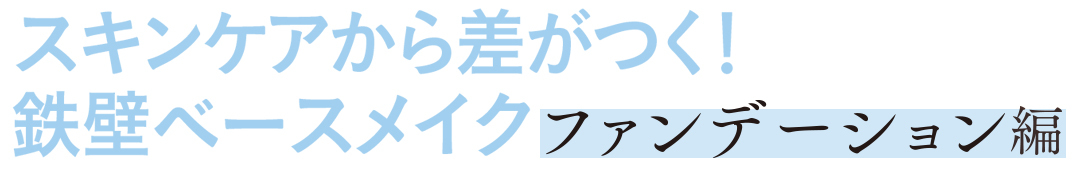 スキンケアから差がつく! 鉄壁ベースメイク ファンデーション編