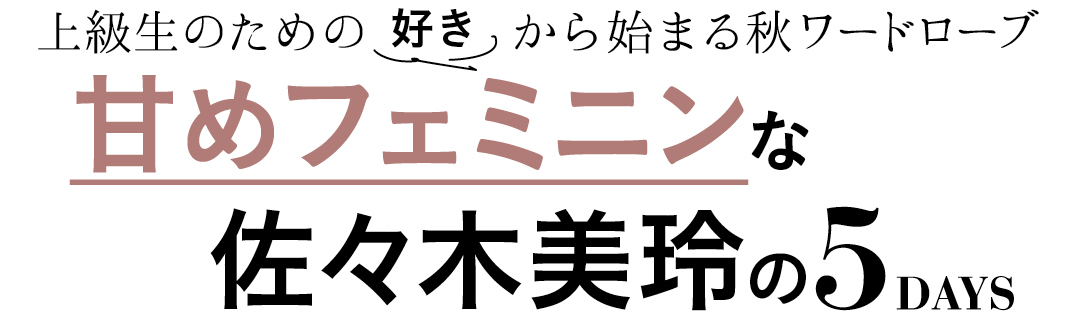 上級生のための好きから始まる秋ワードローブ 甘めフェミニンな佐々木美玲の5DAYS
