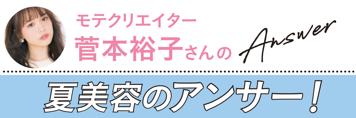 夏美容の大悩み小悩みにアンサー! Q&A(菅本裕子さん)