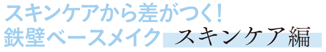 スキンケアから差がつく! 鉄壁ベースメイク スキンケア編