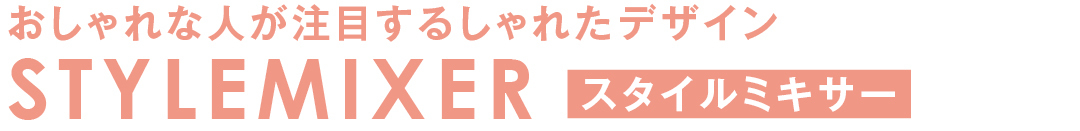 おしゃれな人が注目するしゃれたデザイン STYLEMIXER スタイルミキサー