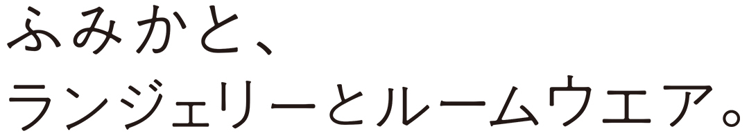 ふみかと、ランジェリーとルームウエア。