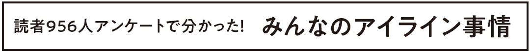 読者956人アンケートで分かった! みんなのアイライン事情