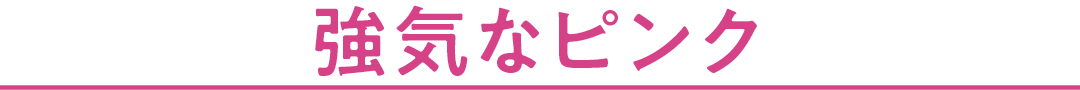 強気なピンク