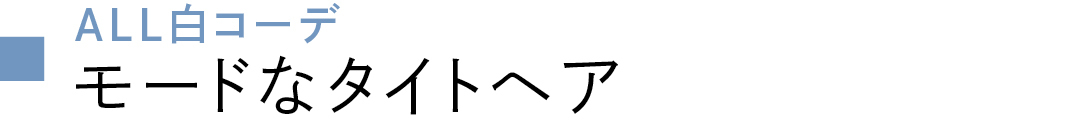 ALL白コーデモードなタイトヘア