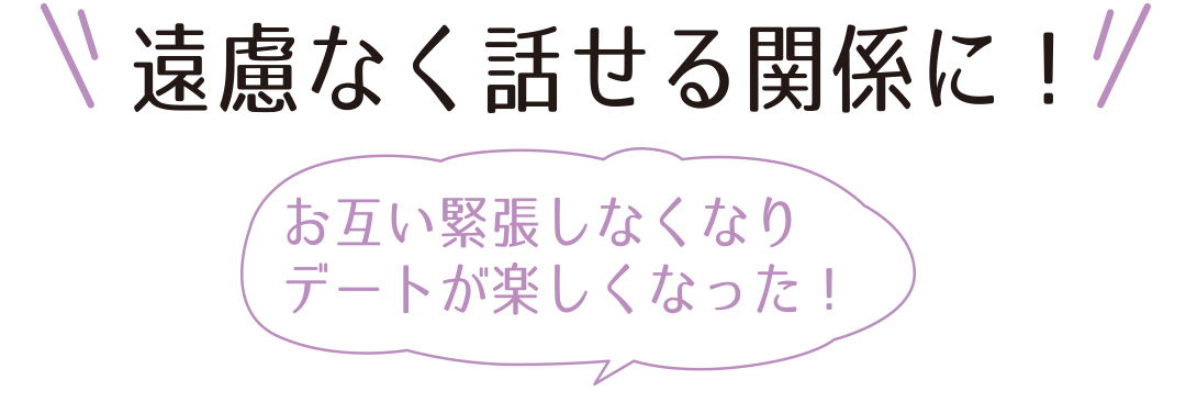 遠慮なく話せる関係に!