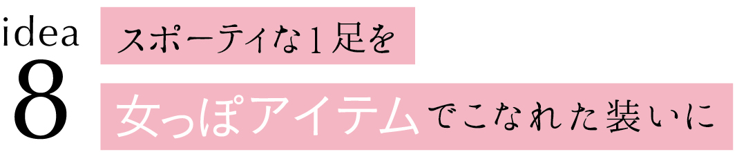 idea8 スポーティな1足を女っぽアイテムでこなれた装いに
