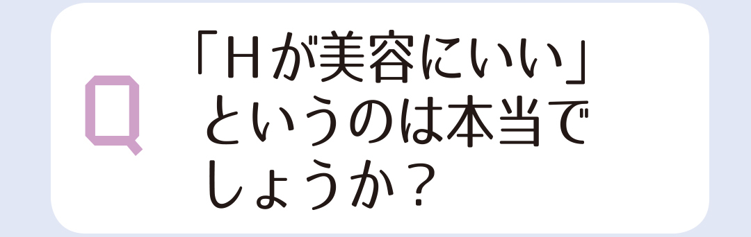 「Hが美容にいい」というのは本当でしょうか?