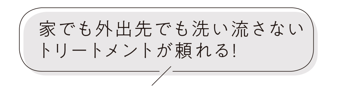 家でも外出先でも洗い流さないトリートメントが頼れる!