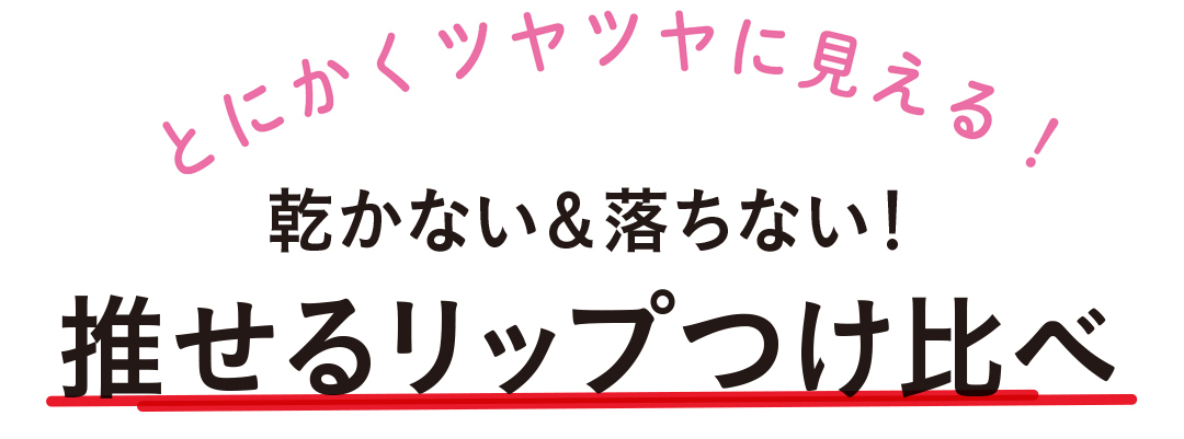 とにかくツヤツヤに見える! 乾かない&落ちない! 推せるリップつけ比べ