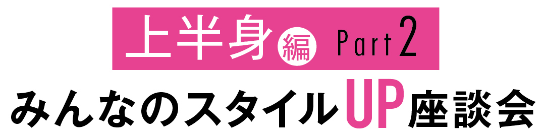 みんなのスタイルUP座談会 上半身編